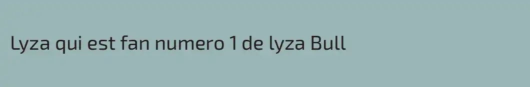 Lyza qui est fan numero 1 de lyza Bull